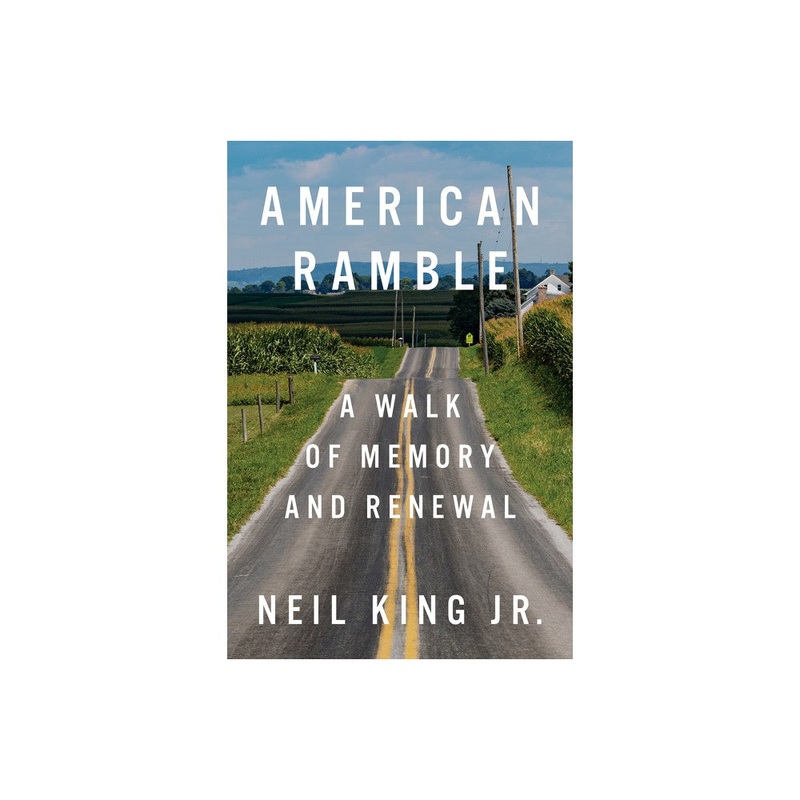 American Ramble: a Walk of Memory and Renewal by Neil King Jr.
