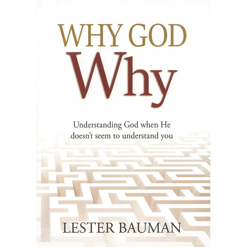 Why God Why? Understanding God when He doesn’t seem to understand you Book by Lester Bauman ISBN 9781950791521